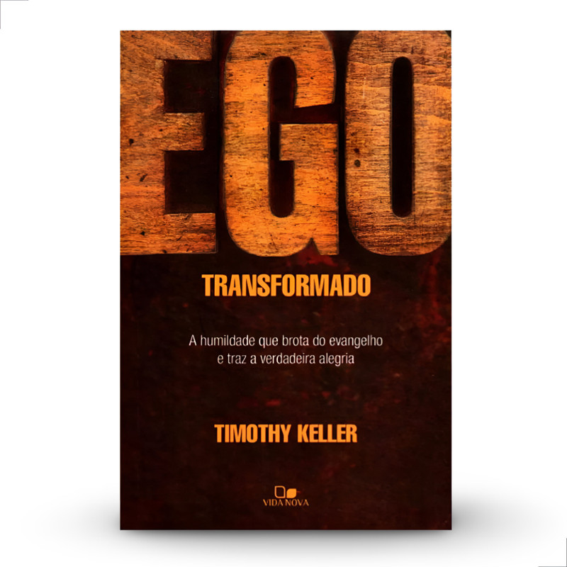 Ego Transformado | A Humildade Que Brota Do Evangelho | Timothy Keller