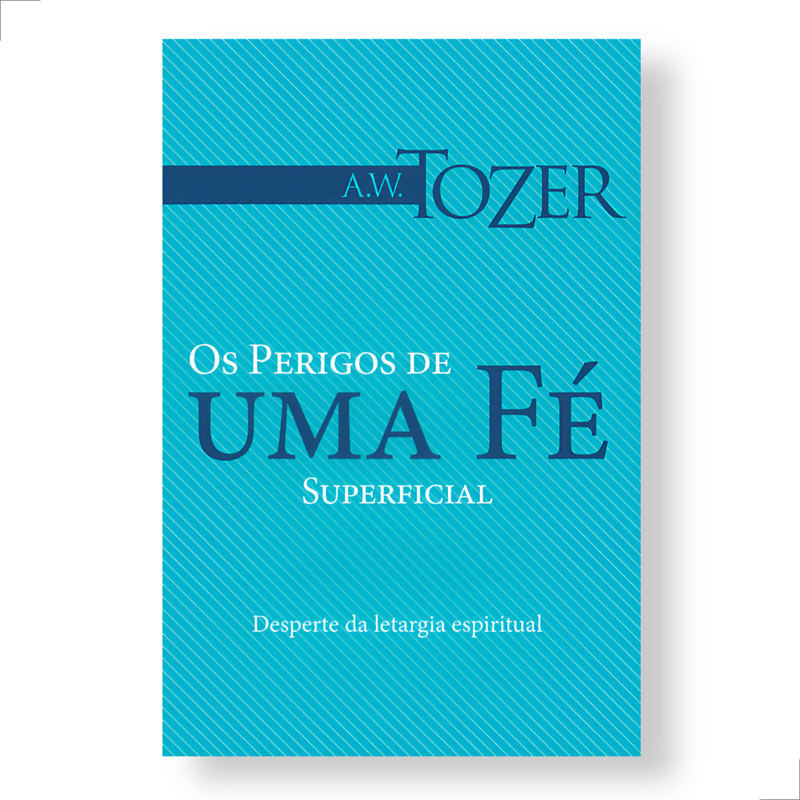 Os Perigos De Uma Fé Superficial A.w Tozer