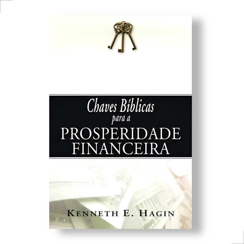 Chaves Bíblicas Para A Prosperidade Financeira Kenneth Hagin