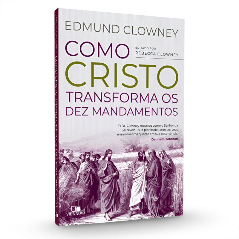 Como Cristo Transforma os Dez Mandamentos | Edmund P. Clowney