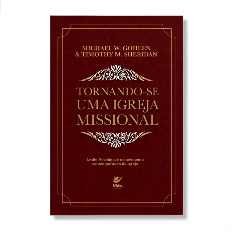 Tornando-Se Uma Igreja Missional | Michael W. Goheen e Timothy M. Sheridan