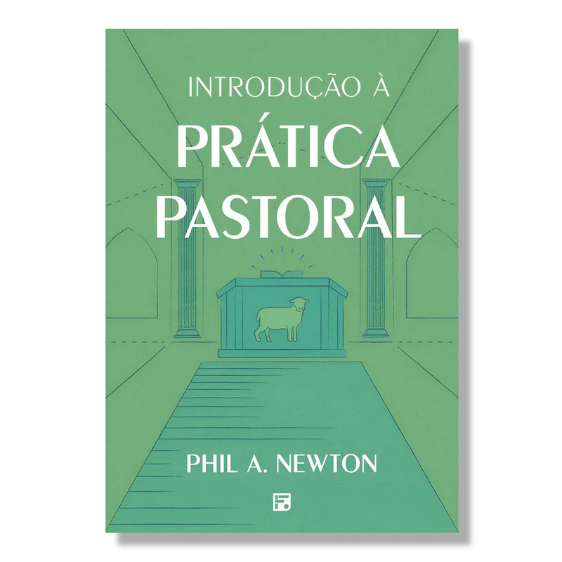 Introdução à Prática Pastoral | Phil A. Newton