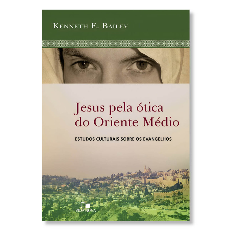 Jesus Pela Ótica Do Oriente Médio | Kenneth E. Bailey