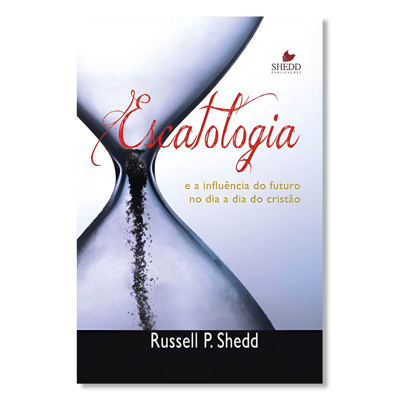 Escatologia | E a Influência Do Futuro No Dia a Dia Do Cristão | Russel P. Shedd
