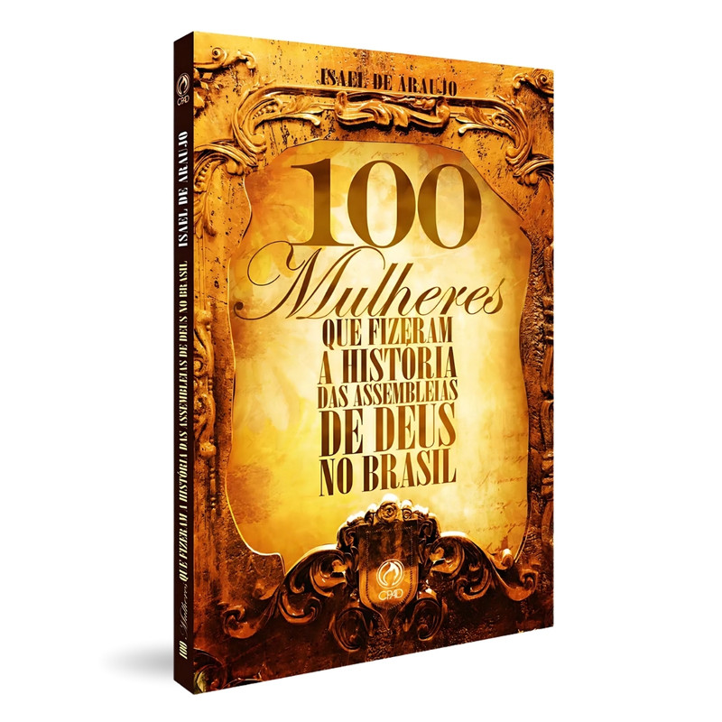 100 Mulheres que Fizeram a História das Assembleias de Deus no Brasil | Isael De Araujo